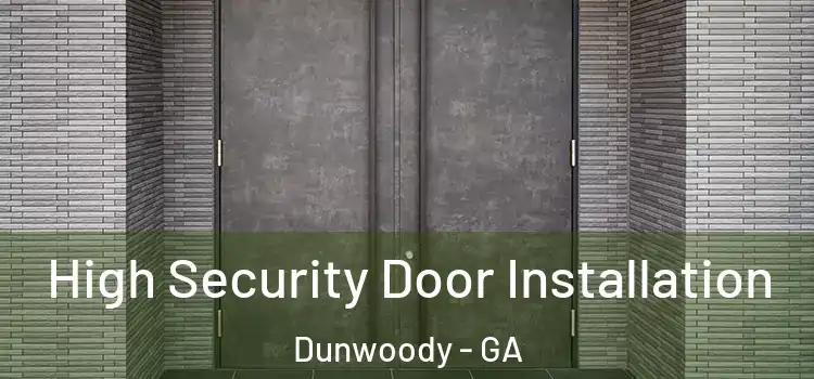 High Security Door Installation Dunwoody - GA